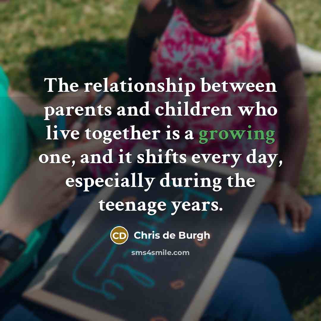 “The relationship between parents and children who live together is…” quote by Chris de Burgh