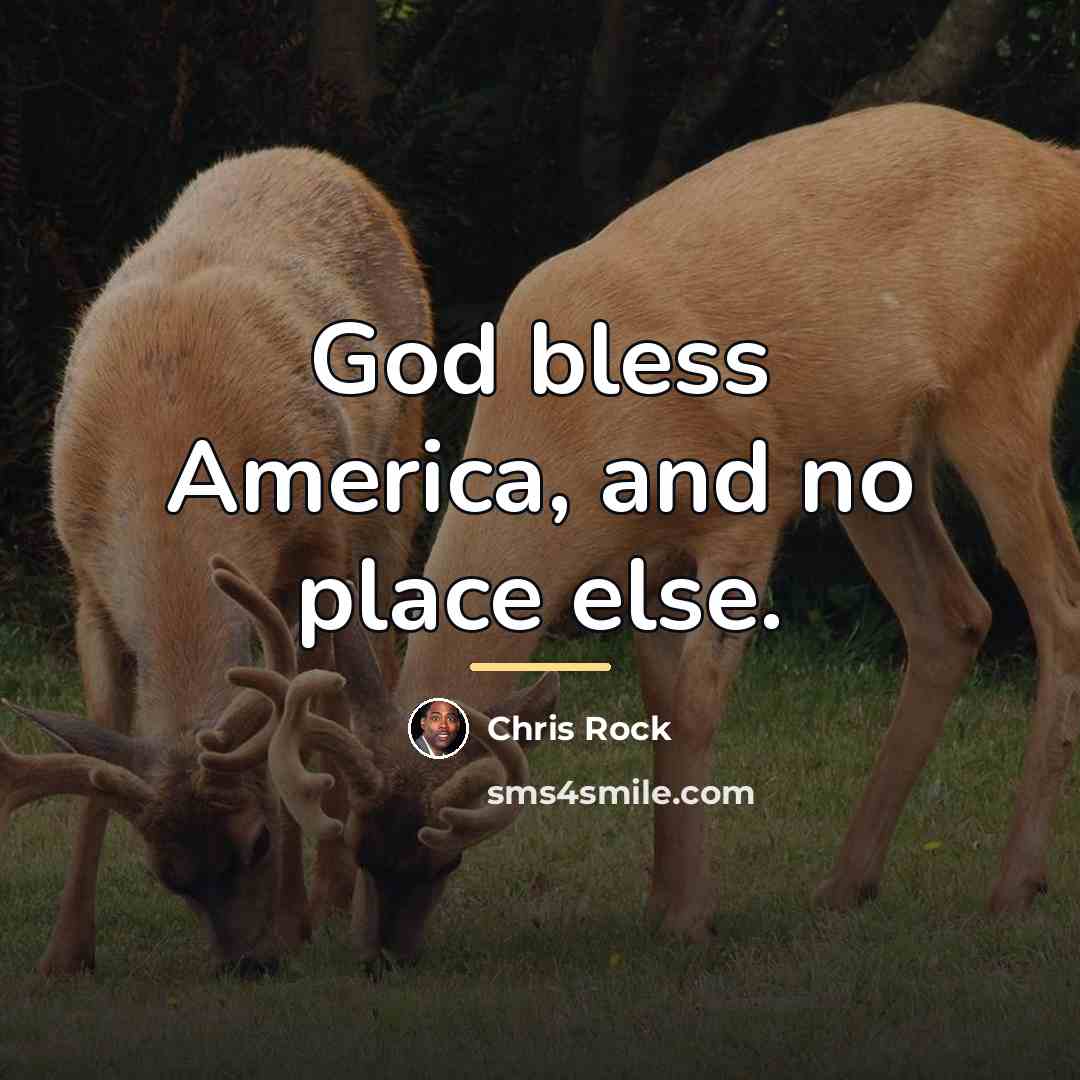 “God bless America, and no place else.…” quote by Chris Rock