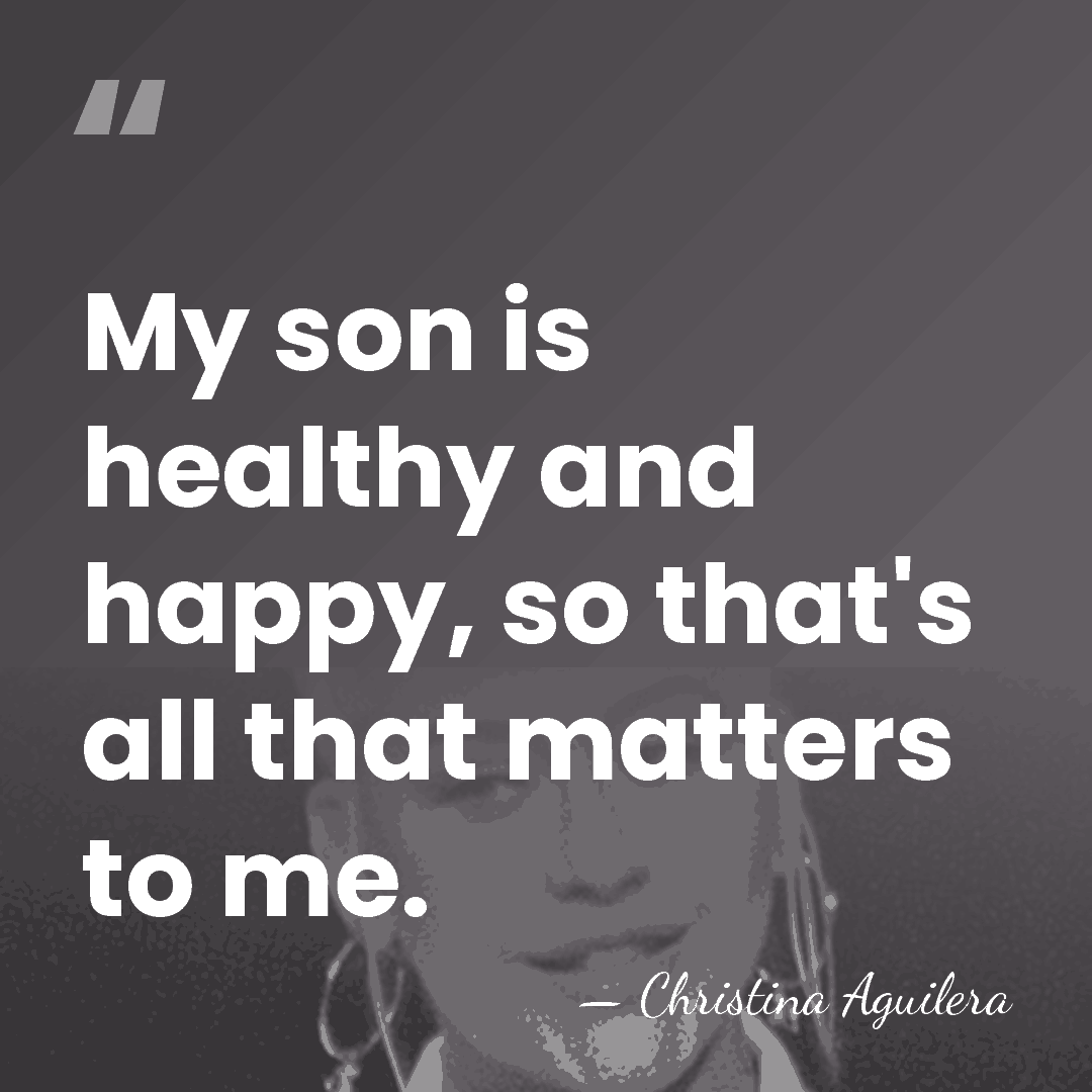 My son is healthy and happy, so that's all that matters to&hellip; - Christina Aguilera