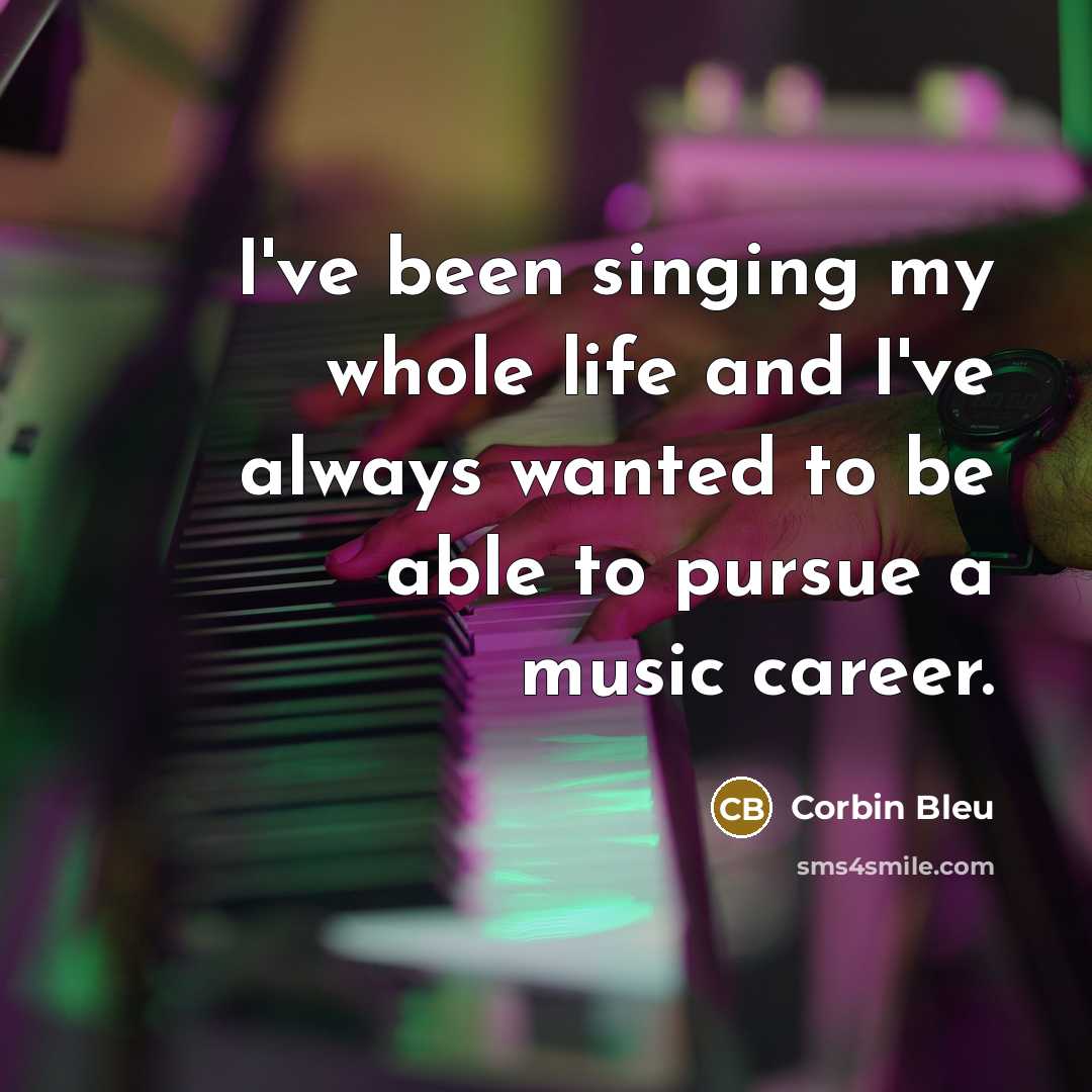 “I've been singing my whole life and I've always wanted…” quote by Corbin Bleu