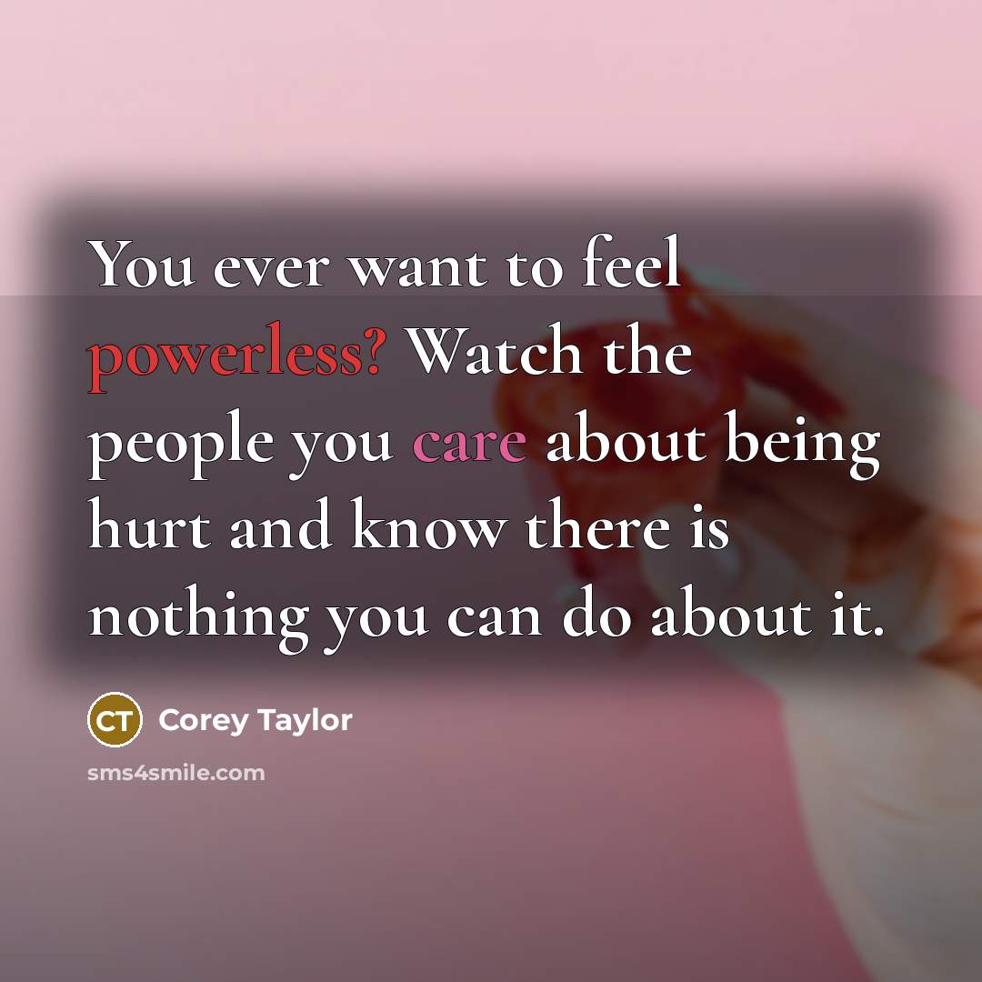 “You ever want to feel powerless? Watch the people you…” quote by Corey Taylor