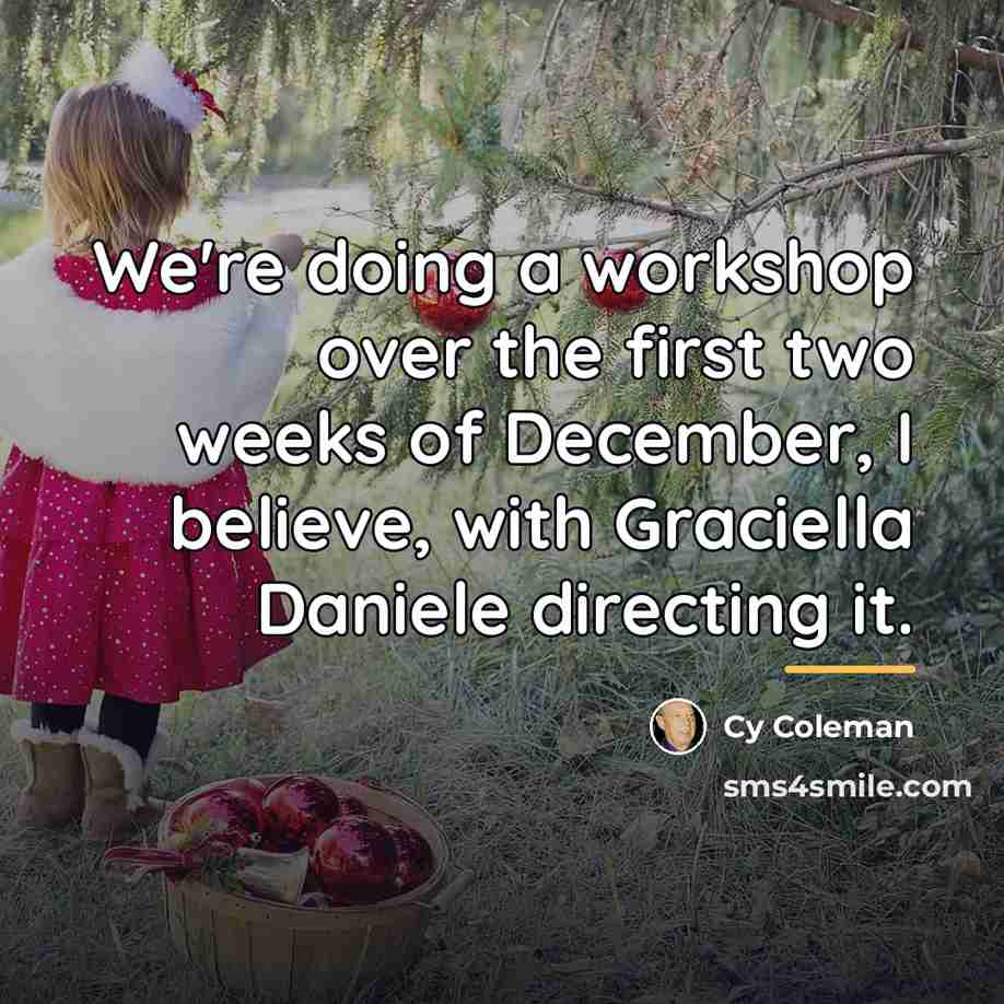 “We're doing a workshop over the first two weeks of…” quote by Cy Coleman