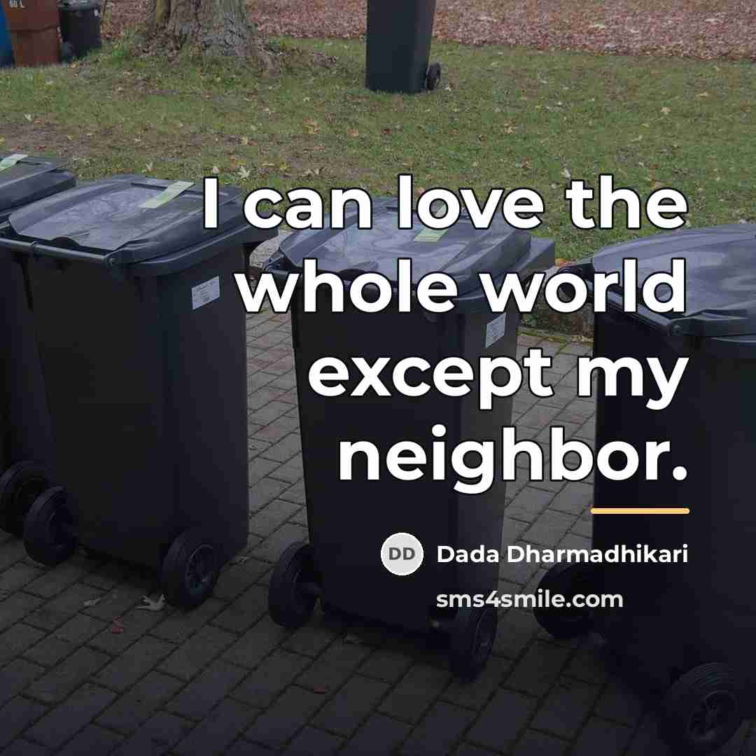 “I can love the whole world except my neighbor.…” quote by Dada Dharmadhikari