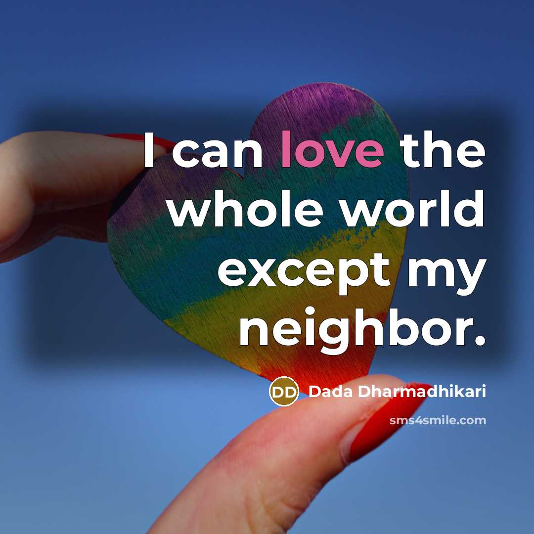 “I can love the whole world except my neighbor.” quote by Dada Dharmadhikari