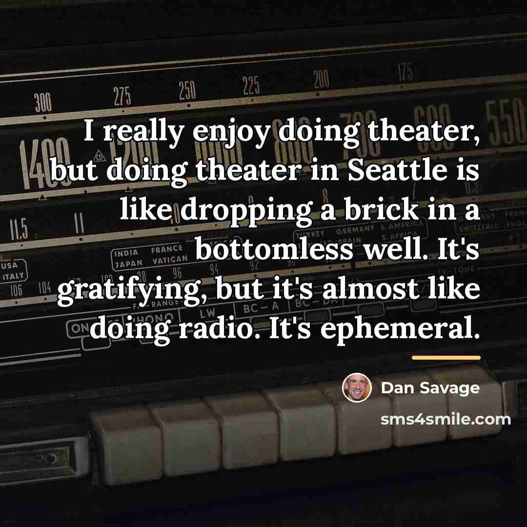 “I really enjoy doing theater, but doing theater in Seattle…” quote by Dan Savage