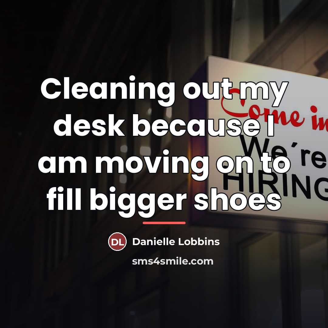 “Cleaning out my desk because I am moving on to…” quote by Danielle Lobbins