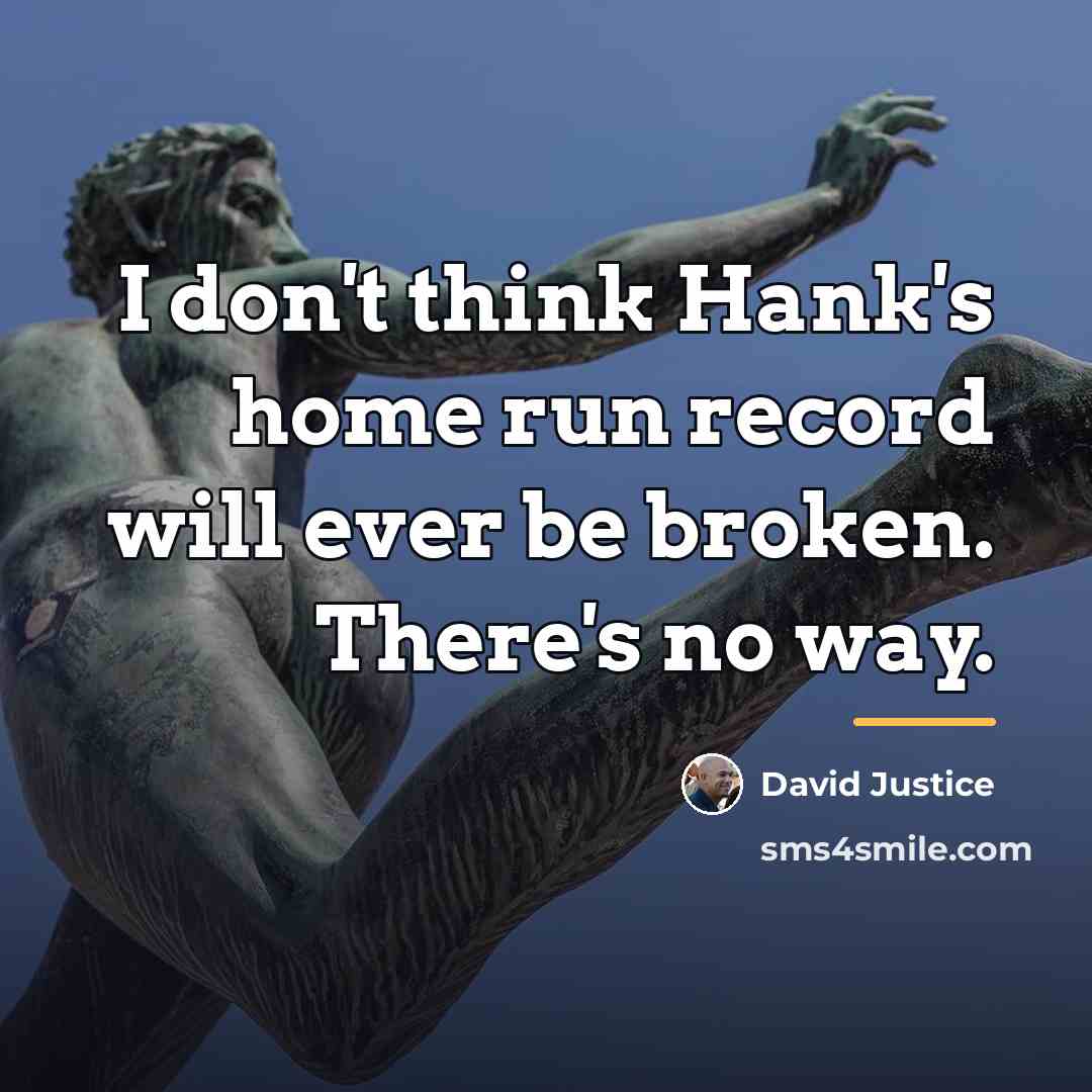 “I don't think Hank's home run record will ever be…” quote by David Justice