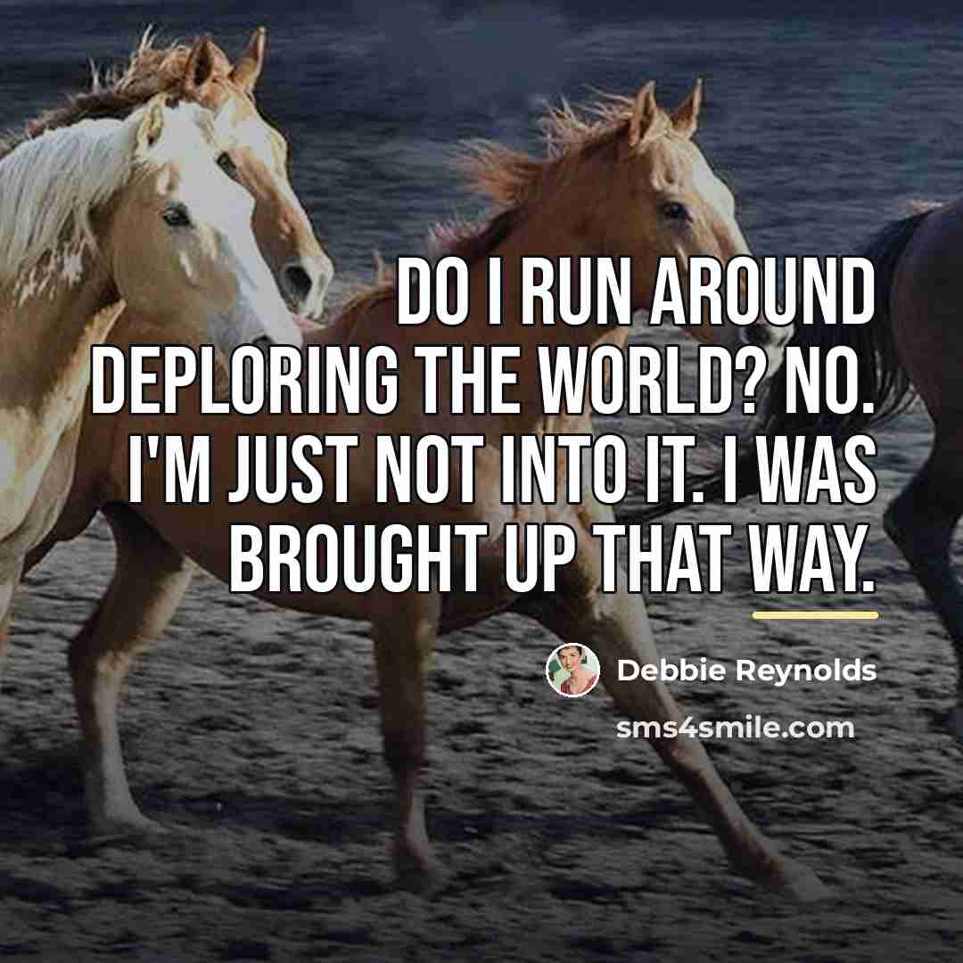 “Do I run around deploring the world? No. I'm just…” quote by Debbie Reynolds