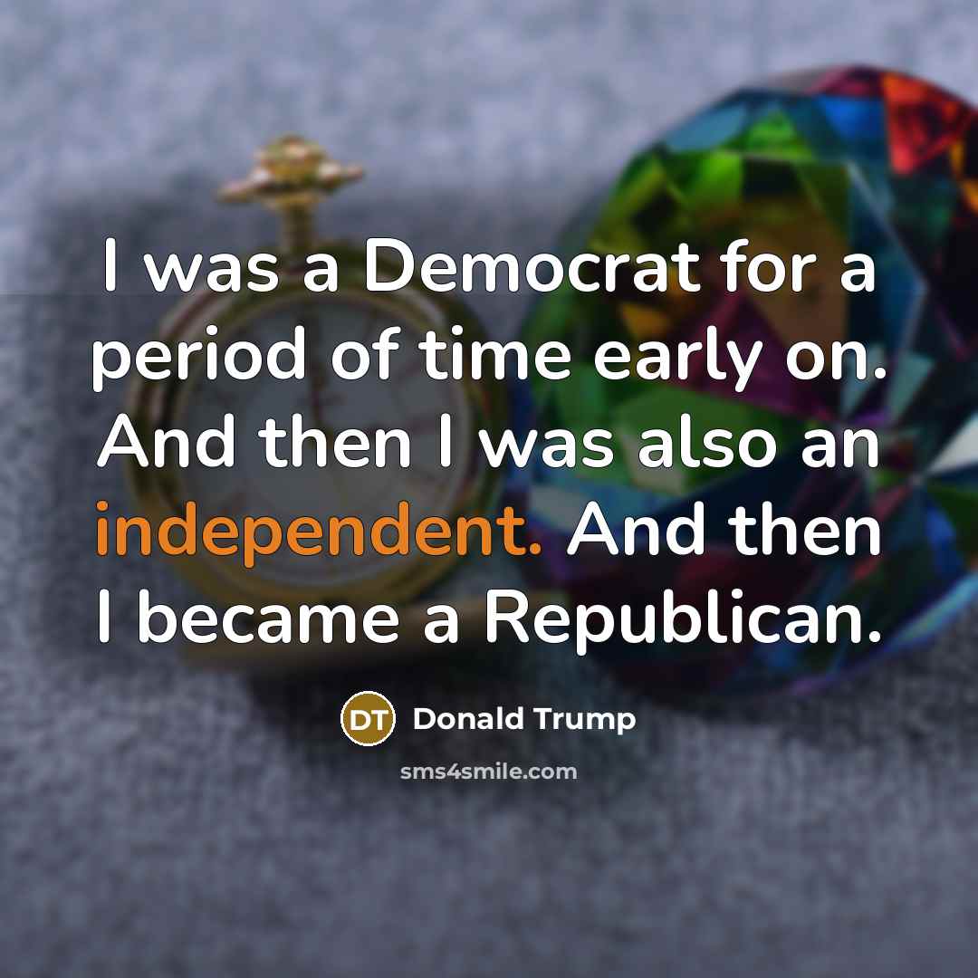 “I was a Democrat for a period of time early…” quote by Donald Trump