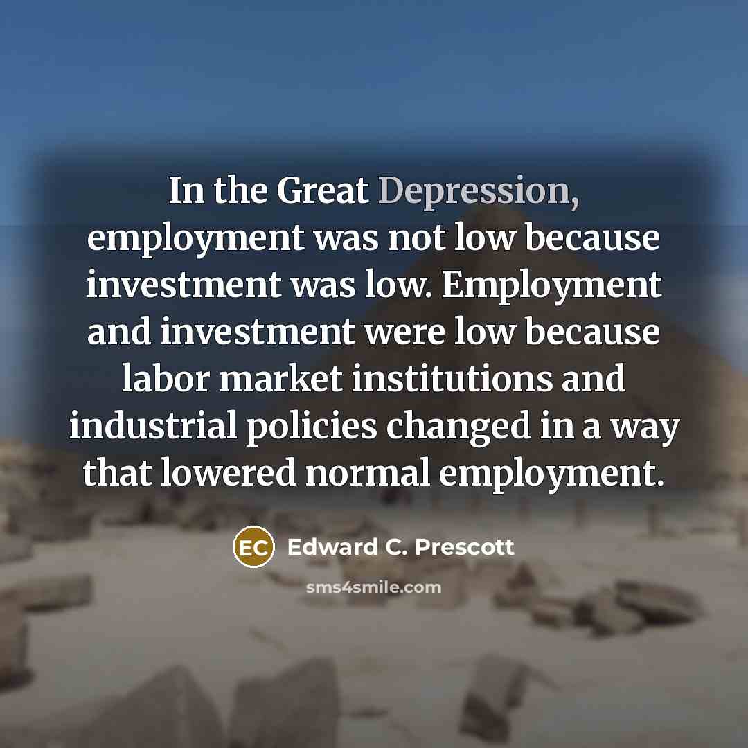 “In the Great Depression, employment was not low because investment…” quote by Edward C. Prescott
