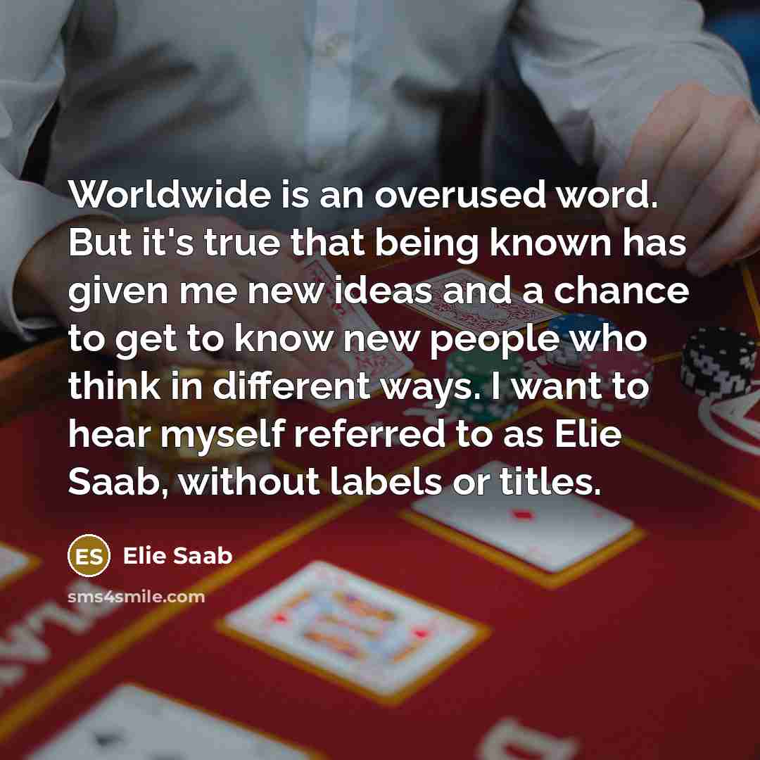 “Worldwide is an overused word. But it's true that being…” quote by Elie Saab