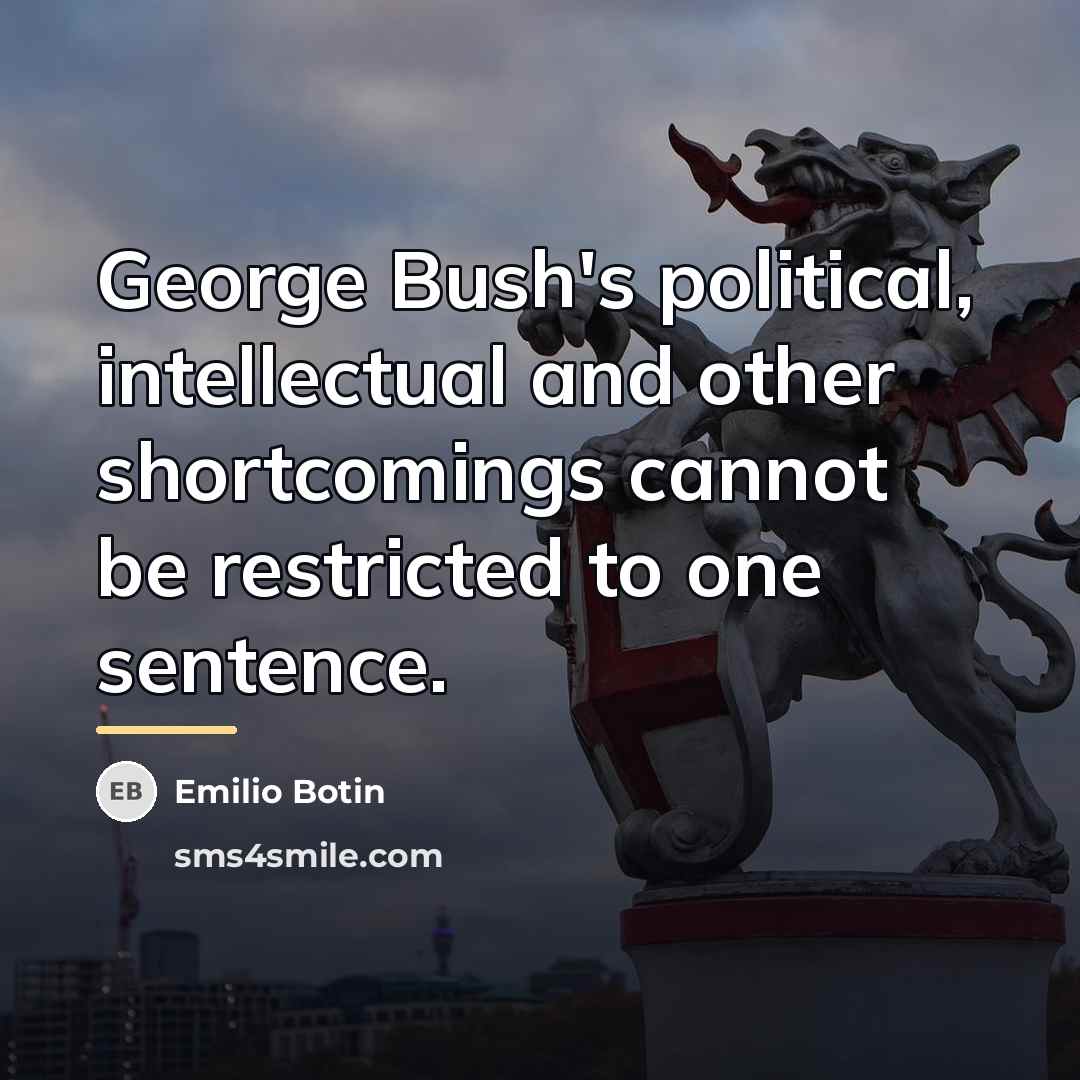 “George Bush's political, intellectual and other shortcomings cannot be restricted…” quote by Emilio Botin