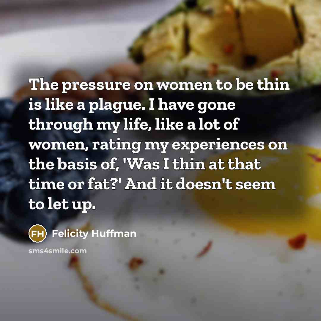 “The pressure on women to be thin is like a…” quote by Felicity Huffman