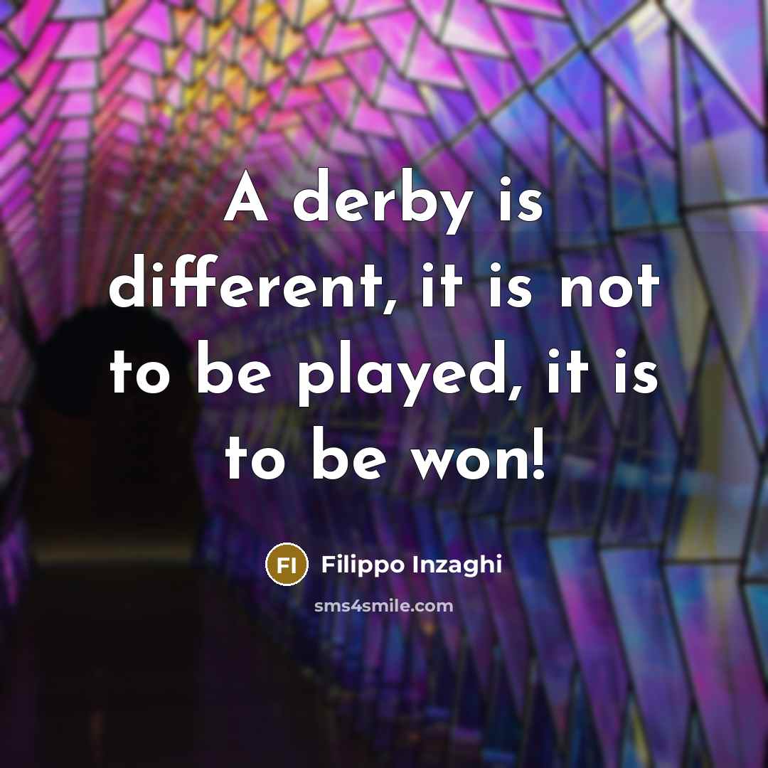 “A derby is different, it is not to be played,…” quote by Filippo Inzaghi
