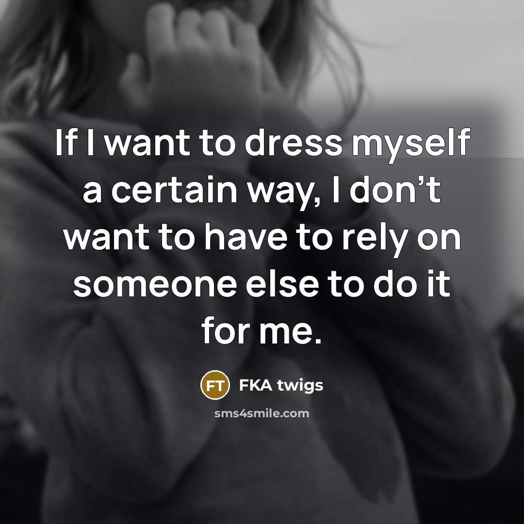 “If I want to dress myself a certain way, I…” quote by FKA twigs
