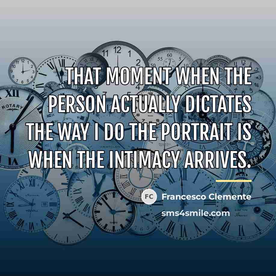 “That moment when the person actually dictates the way I…” quote by Francesco Clemente