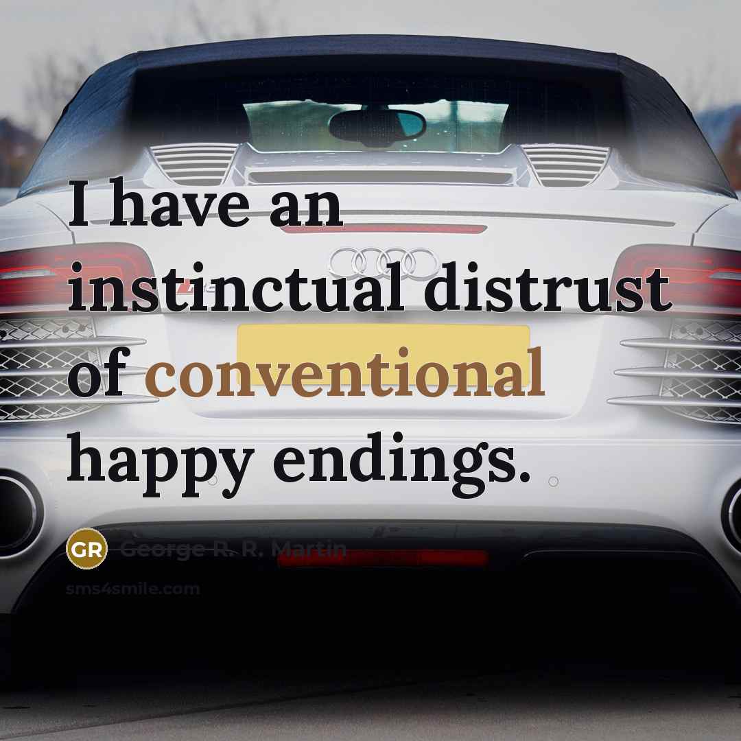 “I have an instinctual distrust of conventional happy endings.…” quote by George R. R. Martin