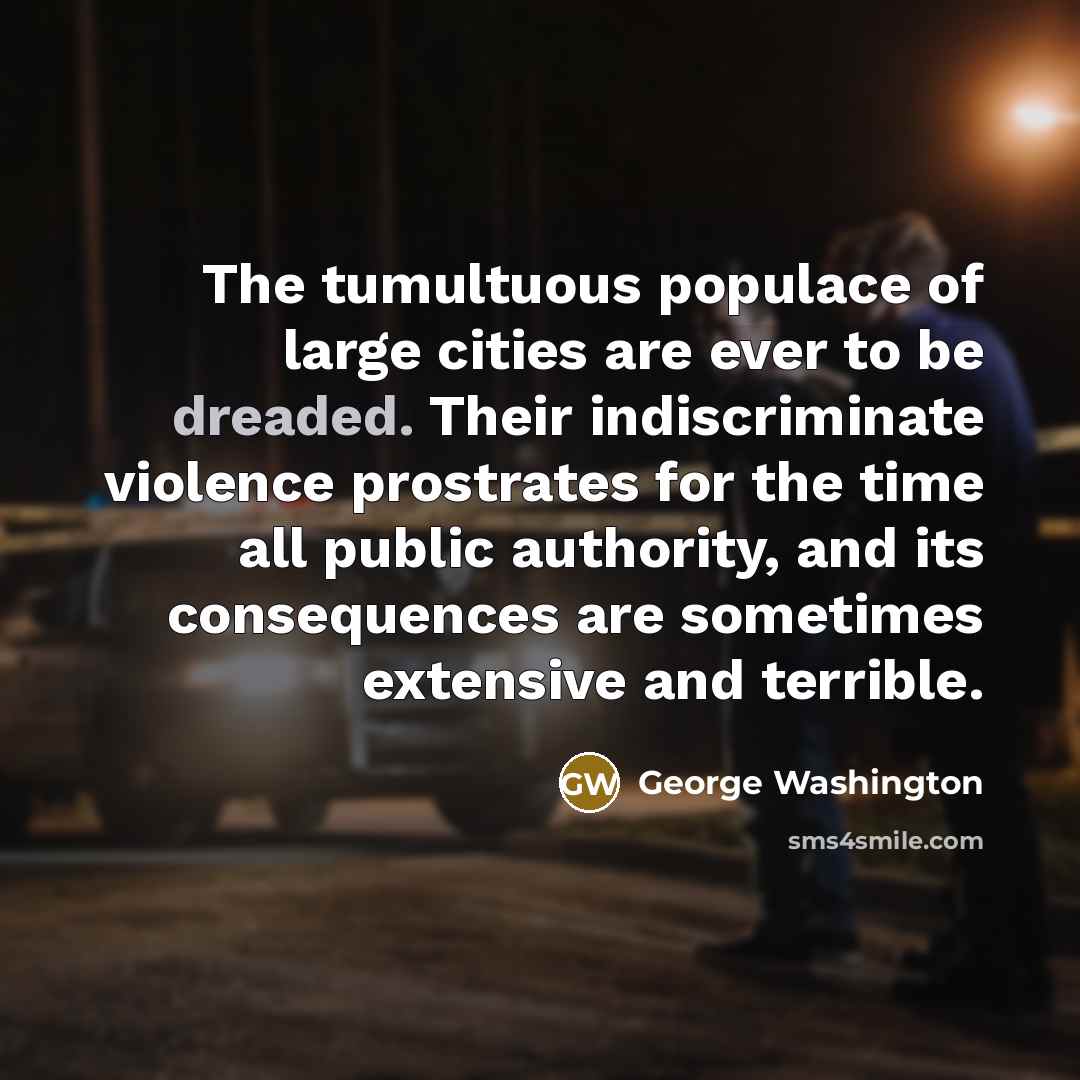 “The tumultuous populace of large cities are ever to be…” quote by George Washington