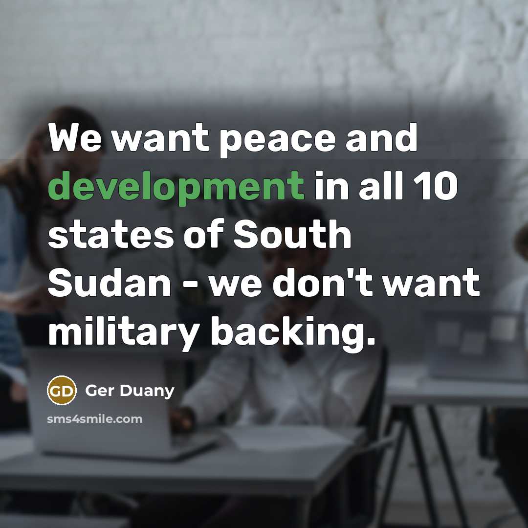 “We want peace and development in all 10 states of…” quote by Ger Duany