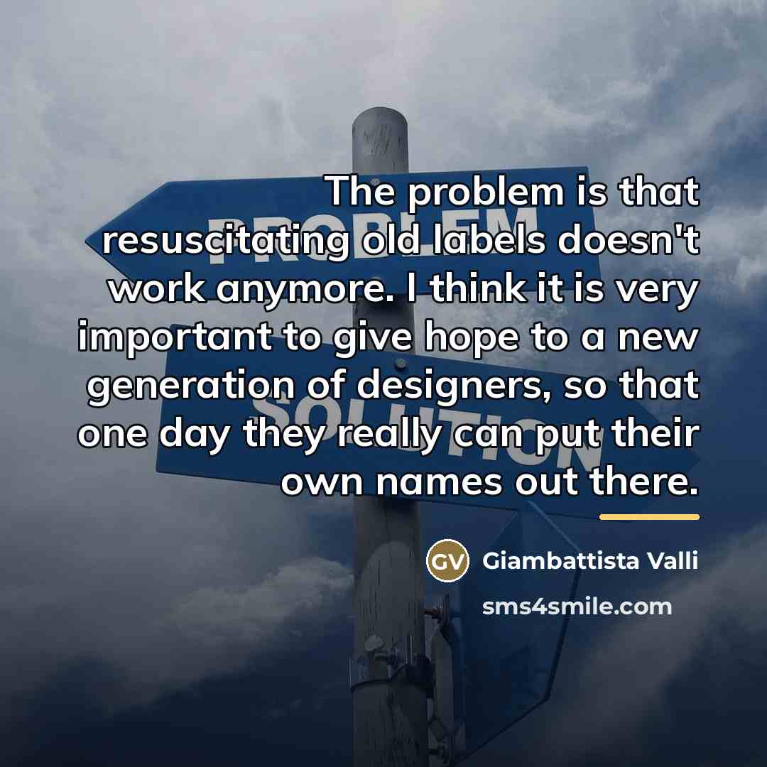 “The problem is that resuscitating old labels doesn't work anymore.…” quote by Giambattista Valli