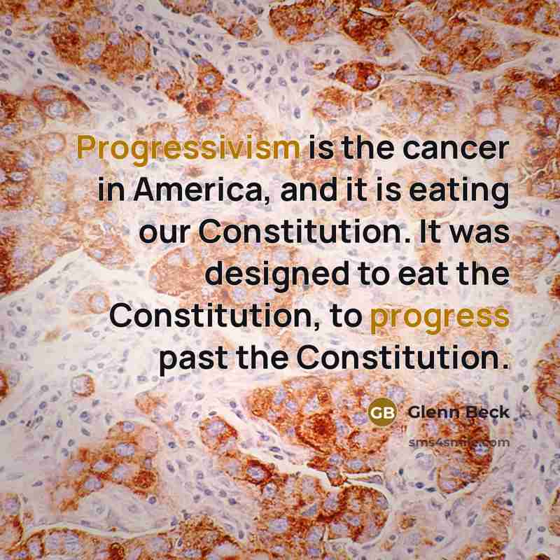 “Progressivism is the cancer in America, and it is eating…” quote by Glenn Beck