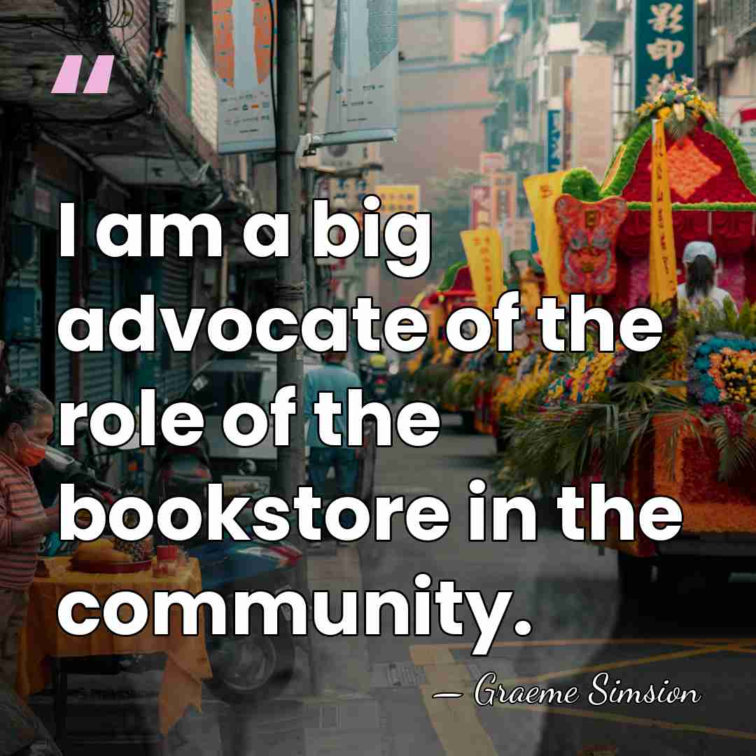 I am a big advocate of the role of the bookstore in&hellip; - Graeme Simsion