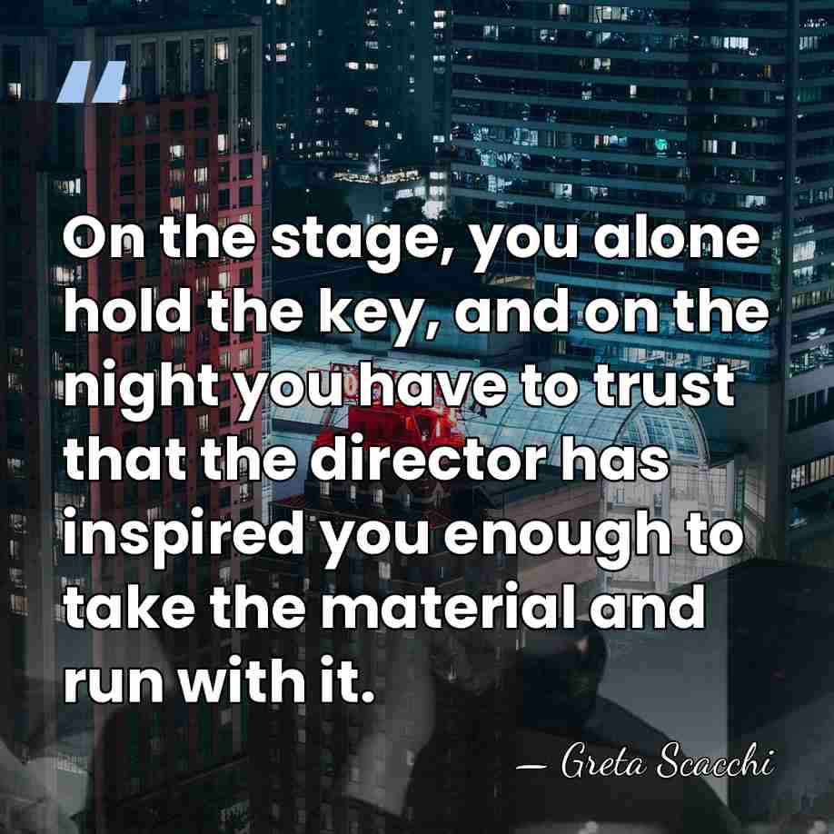 On the stage, you alone hold the key, and on the night&hellip; - Greta Scacchi