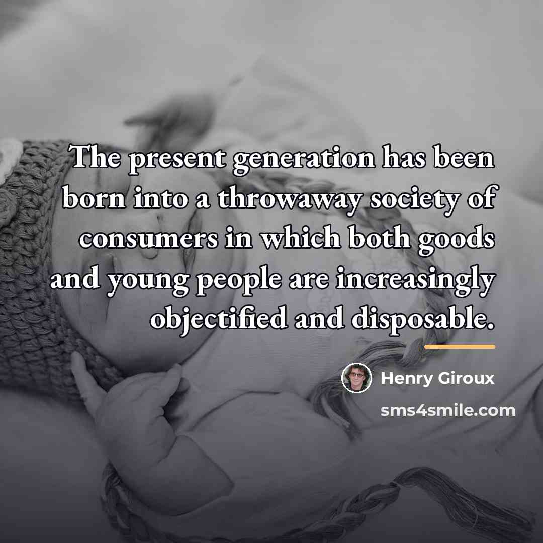 “The present generation has been born into a throwaway society…” quote by Henry Giroux
