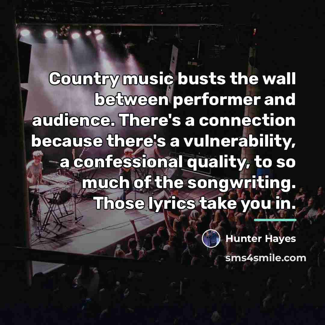 “Country music busts the wall between performer and audience. There's…” quote by Hunter Hayes