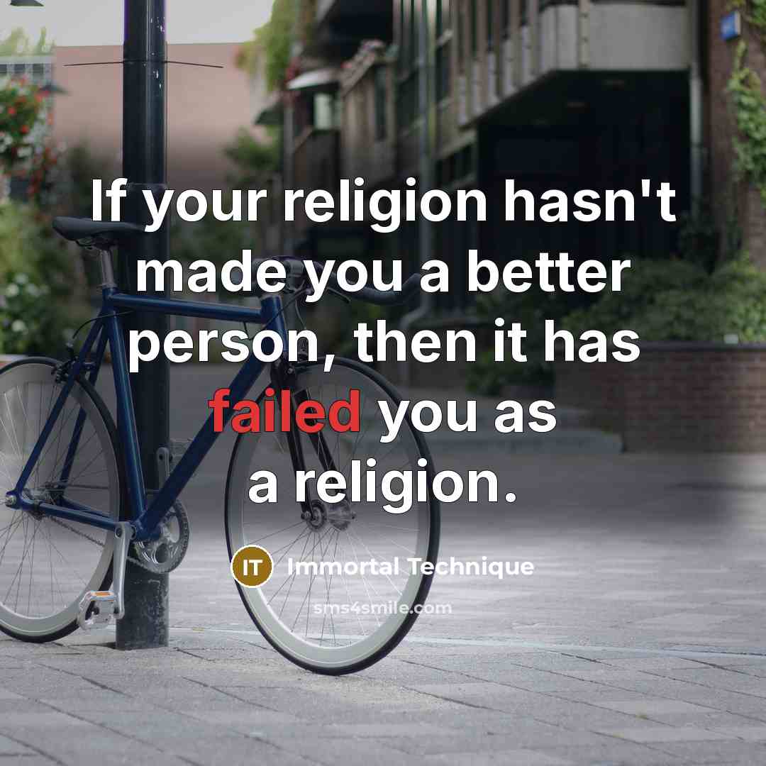 “If your religion hasn't made you a better person, then…” quote by Immortal Technique
