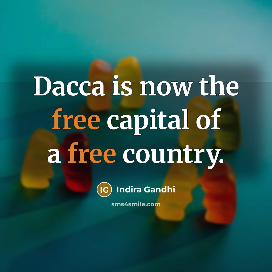 “Dacca is now the free capital of a free country.…” quote by Indira Gandhi