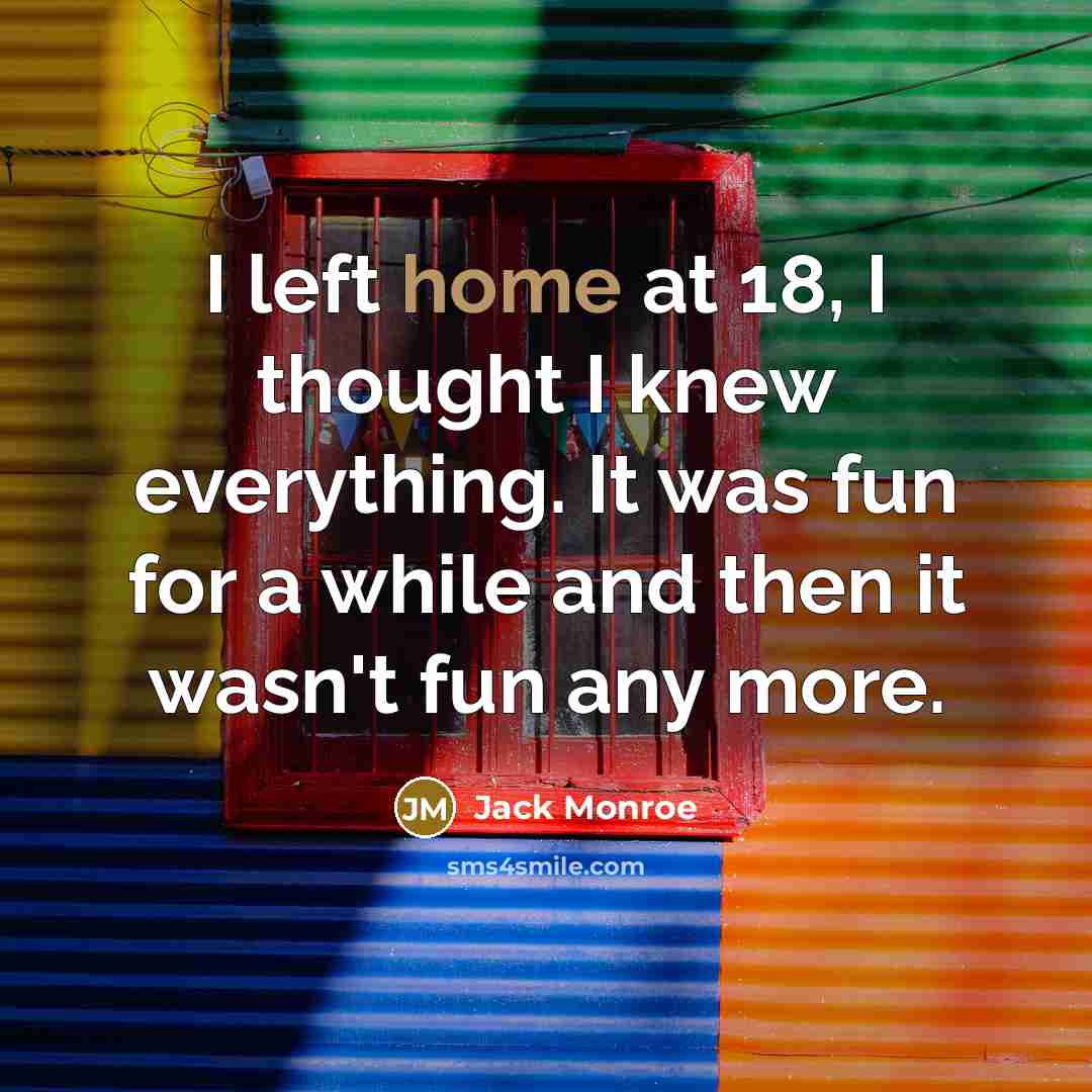 “I left home at 18, I thought I knew everything.…” quote by Jack Monroe