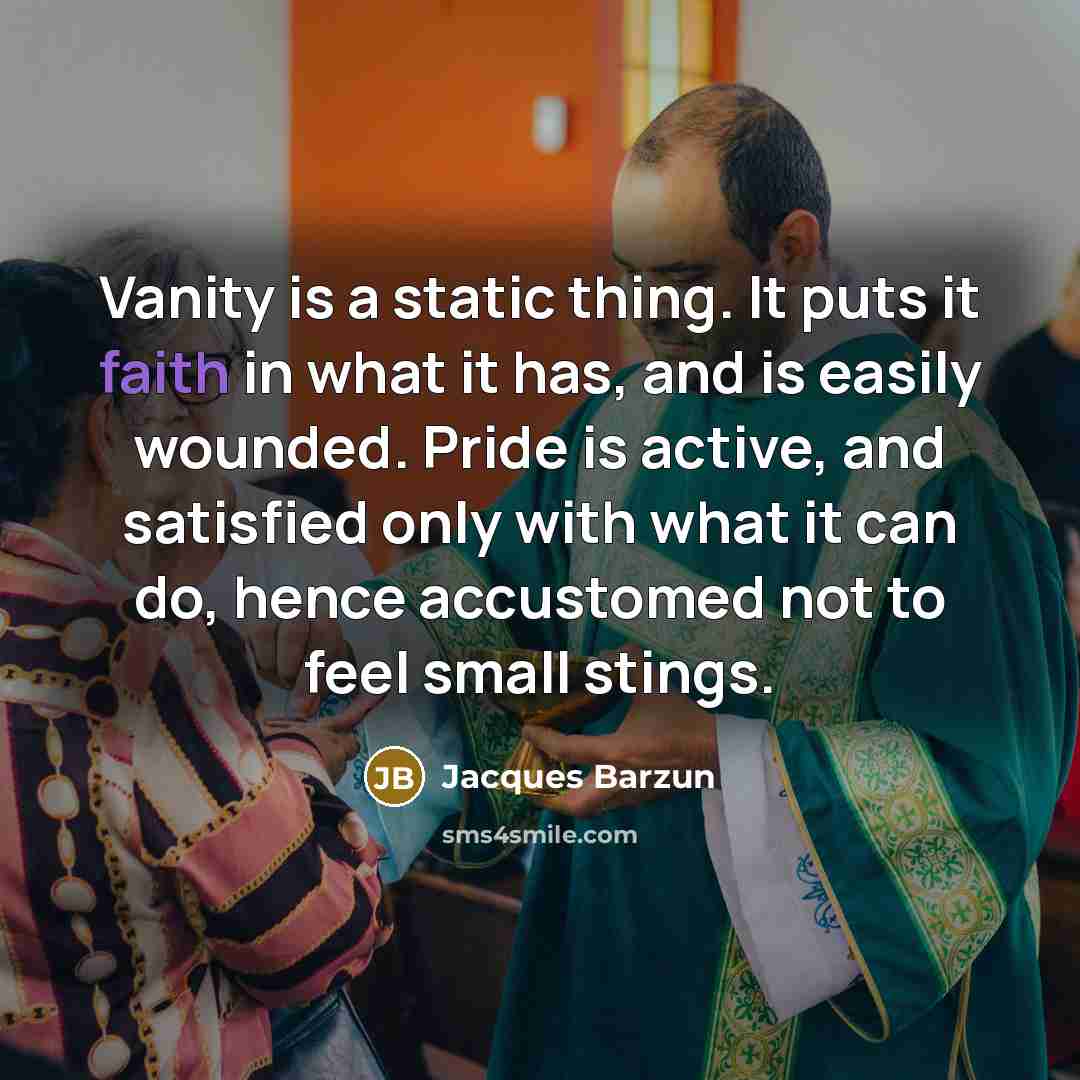 “Vanity is a static thing. It puts it faith in…” quote by Jacques Barzun