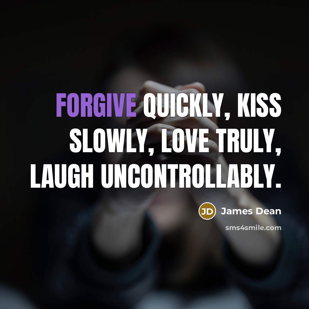 “Forgive quickly, kiss slowly, love truly, laugh uncontrollably.…” quote by James Dean