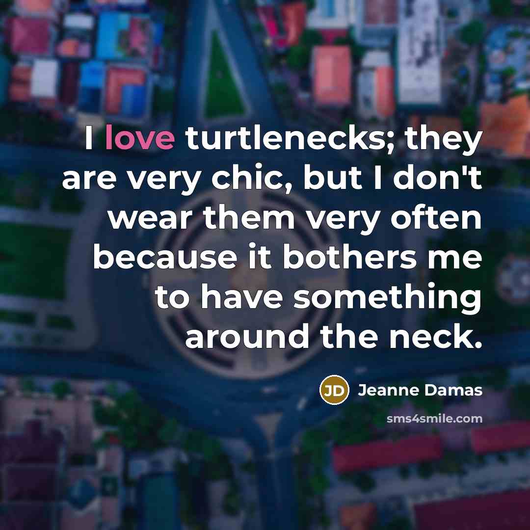 “I love turtlenecks; they are very chic, but I don't…” quote by Jeanne Damas