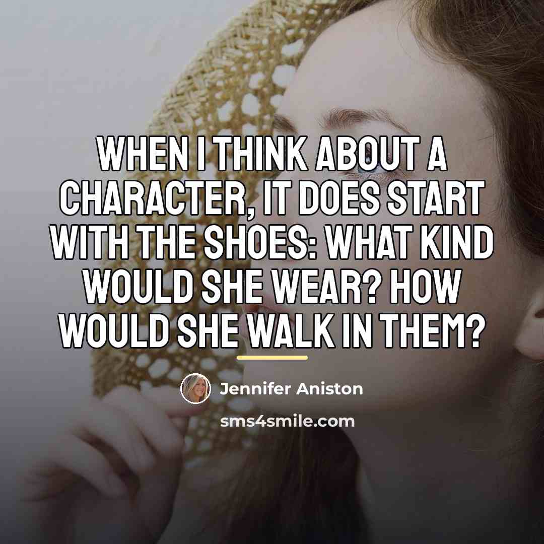 “When I think about a character, it does start with…” quote by Jennifer Aniston