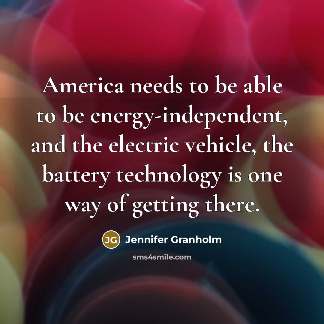 “America needs to be able to be energy-independent, and the…” quote by Jennifer Granholm