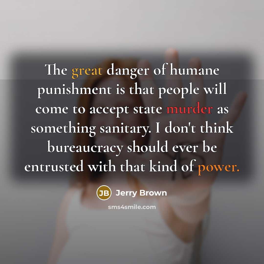 “The great danger of humane punishment is that people will…” quote by Jerry Brown