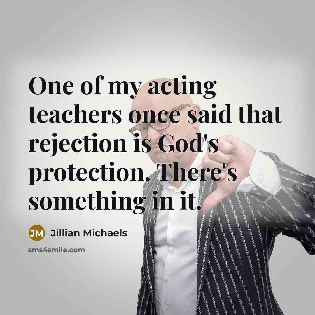 “One of my acting teachers once said that rejection is…” quote by Jillian Michaels