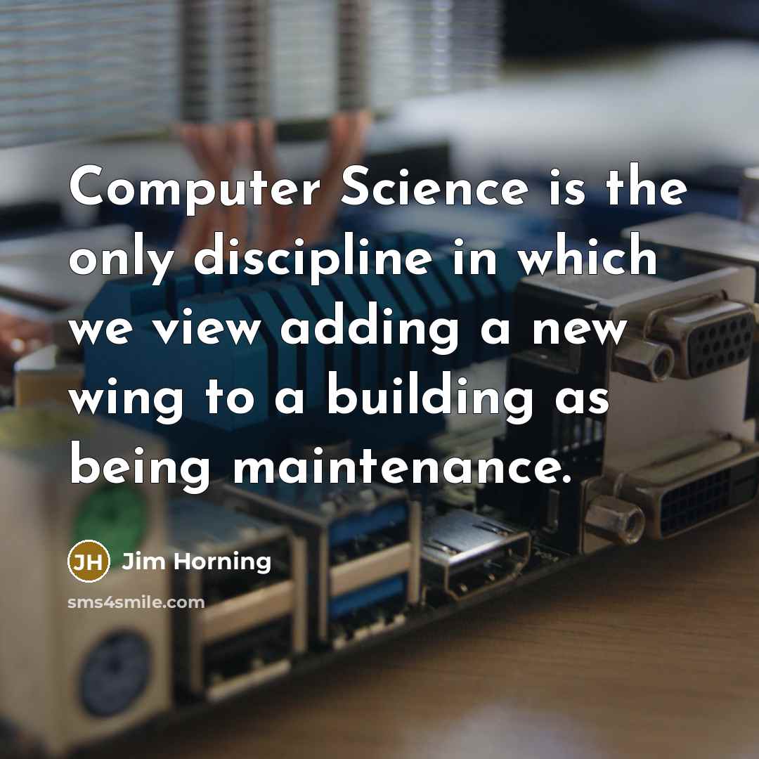 “Computer Science is the only discipline in which we view…” quote by Jim Horning