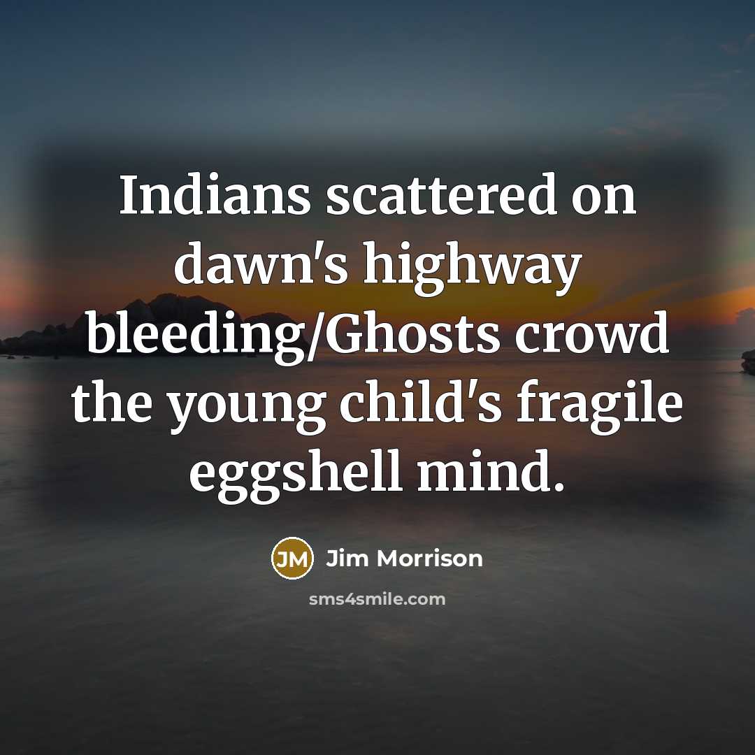 “Indians scattered on dawn's highway bleeding/Ghosts crowd the young child's…” quote by Jim Morrison