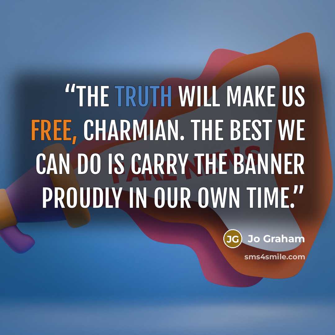 “The truth will make us free, Charmian. The best we can do is carry the banner proudly in our own time.” quote by Jo Graham