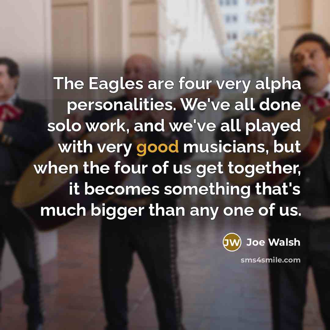 “The Eagles are four very alpha personalities. We've all done…” quote by Joe Walsh