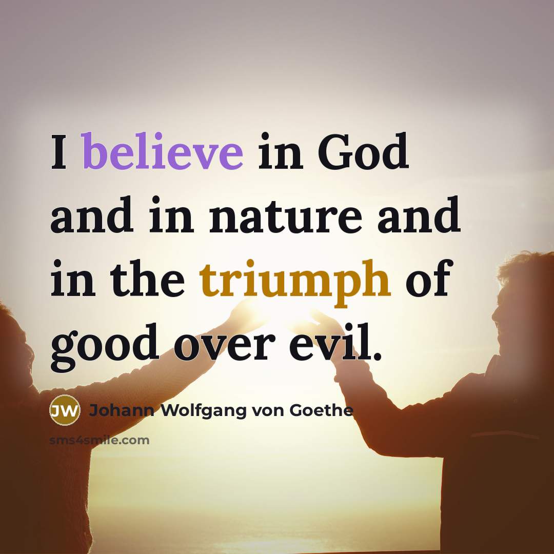 “I believe in God and in nature and in the…” quote by Johann Wolfgang von Goethe
