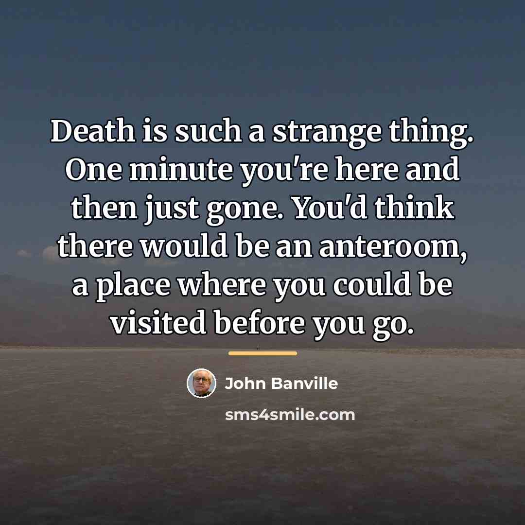 “Death is such a strange thing. One minute you're here…” quote by John Banville