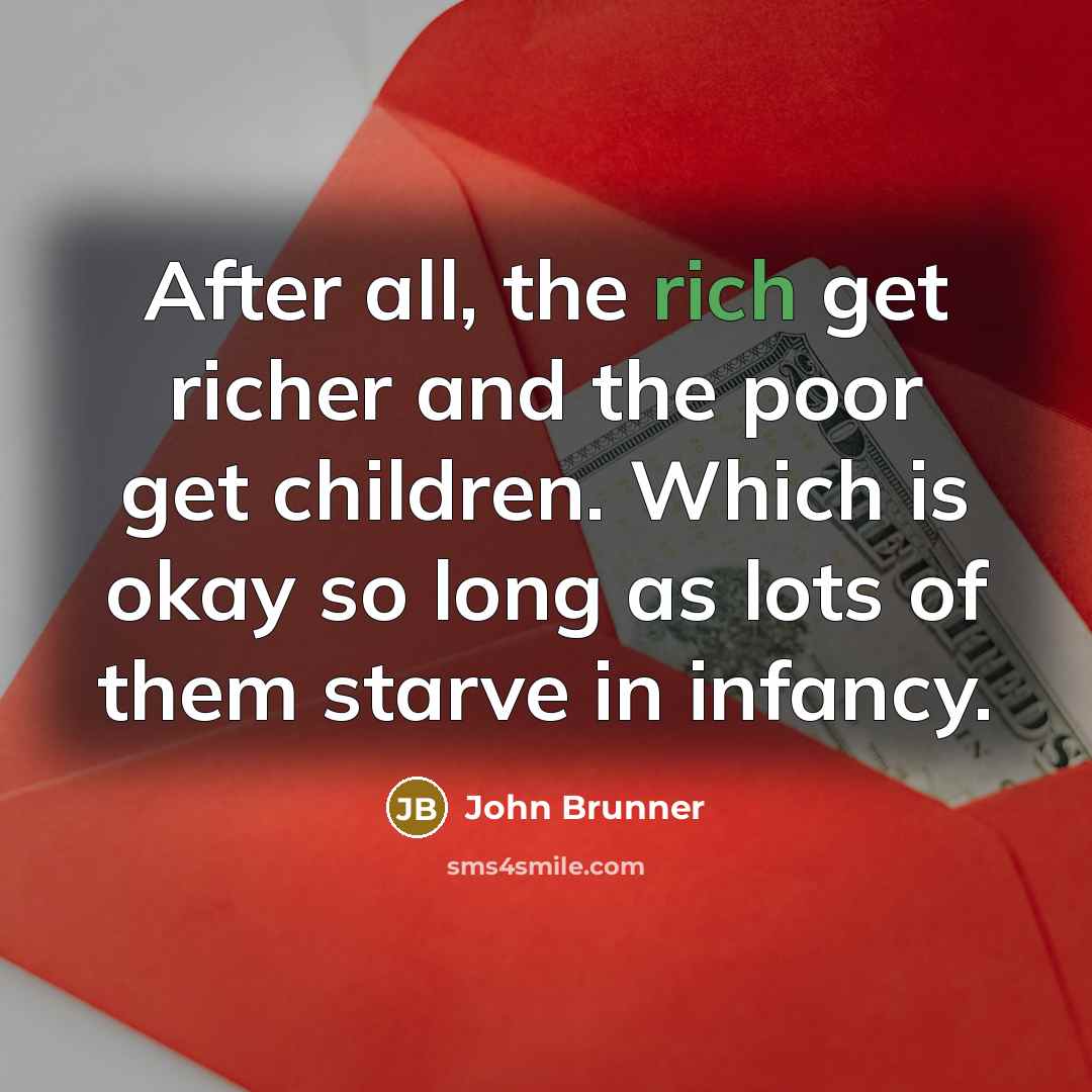 “After all, the rich get richer and the poor get…” quote by John Brunner