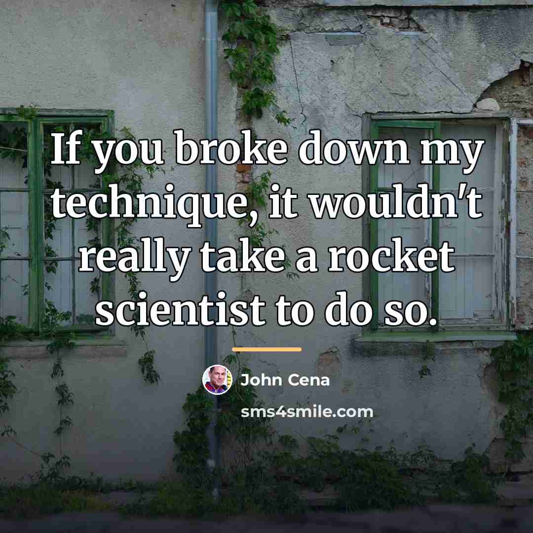 “If you broke down my technique, it wouldn't really take…” quote by John Cena