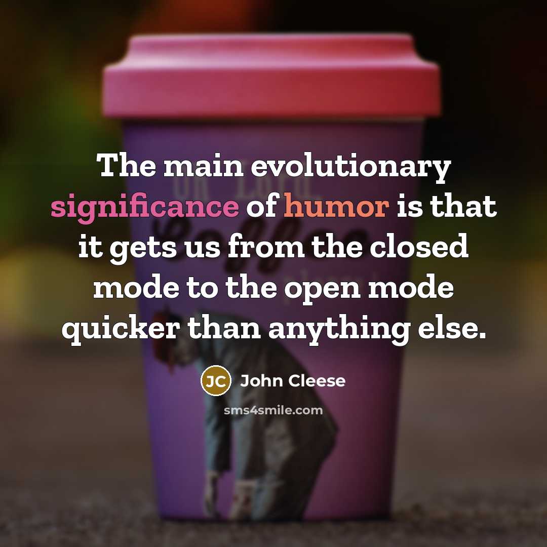 “The main evolutionary significance of humor is that it gets…” quote by John Cleese