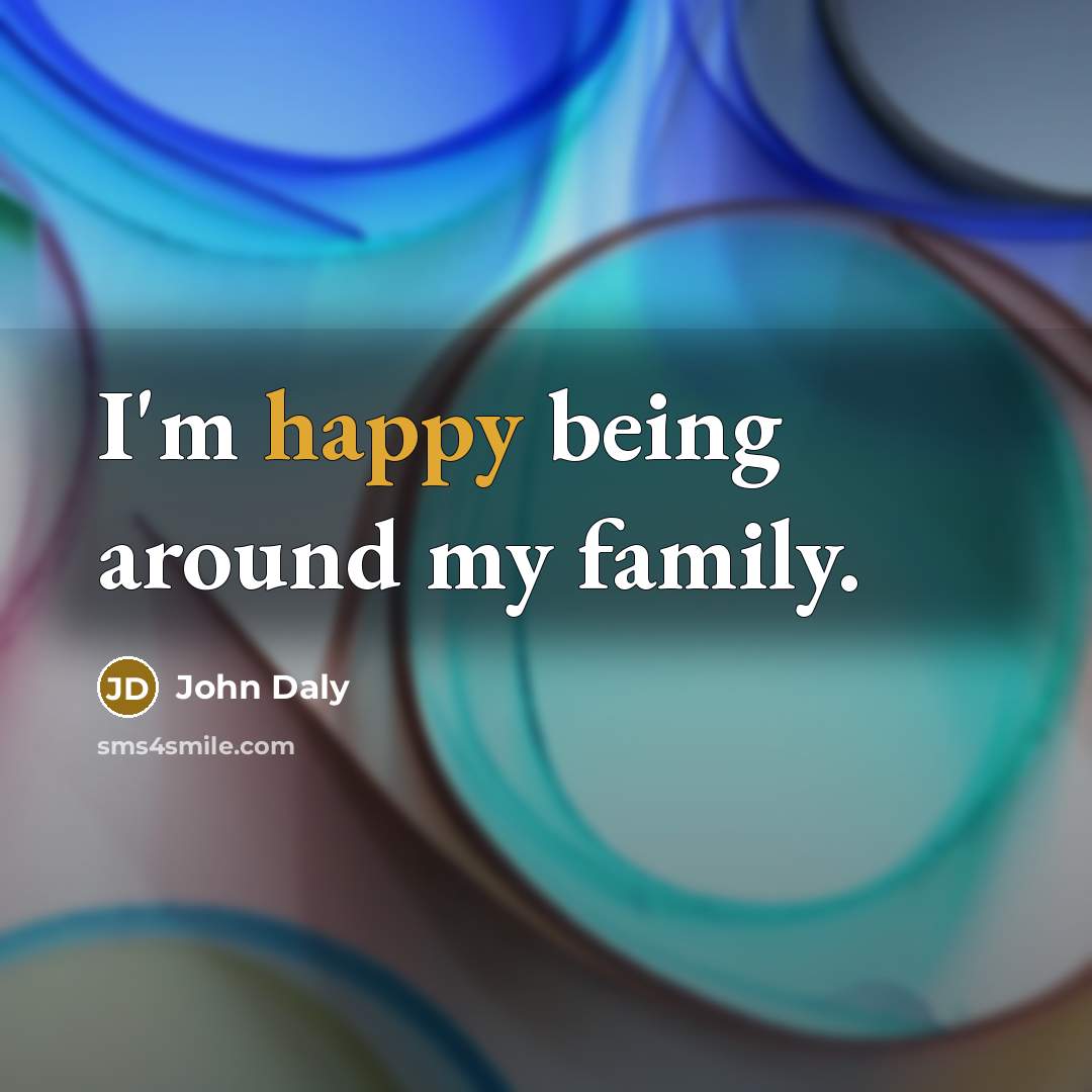 “I'm happy being around my family.…” quote by John Daly