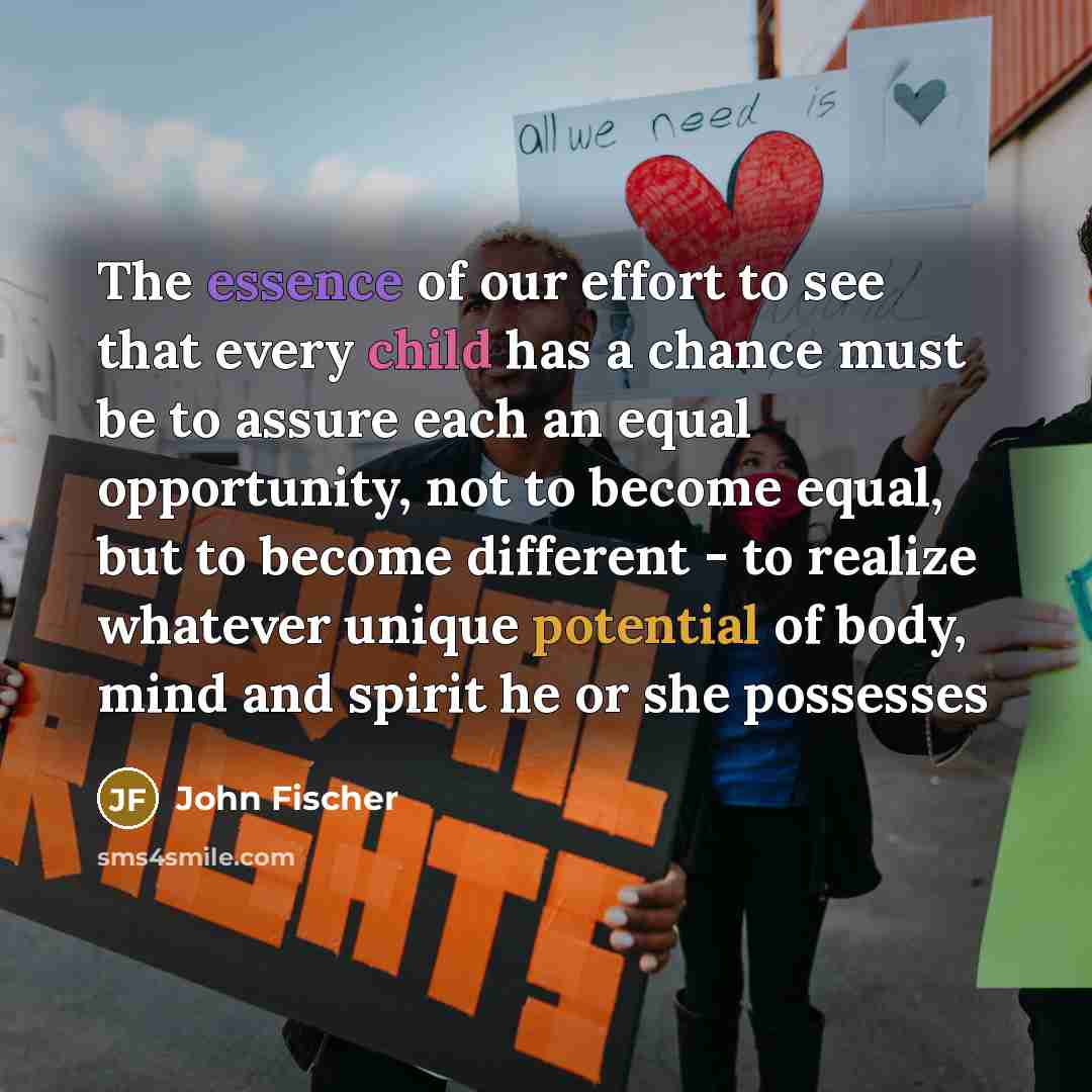 “The essence of our effort to see that every child…” quote by John Fischer